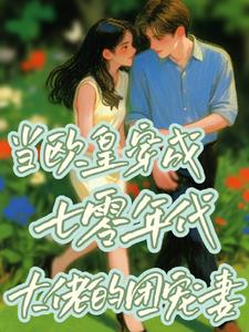 当欧皇穿成七零年代大佬的团宠妻当欧皇穿成七零年代大佬的团宠妻